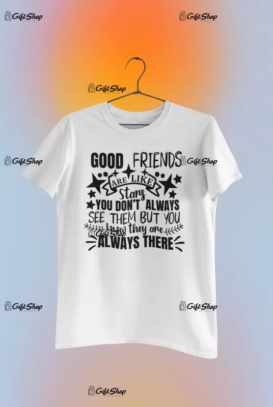 Good friends are like stars ...- , tricou cu mesaj